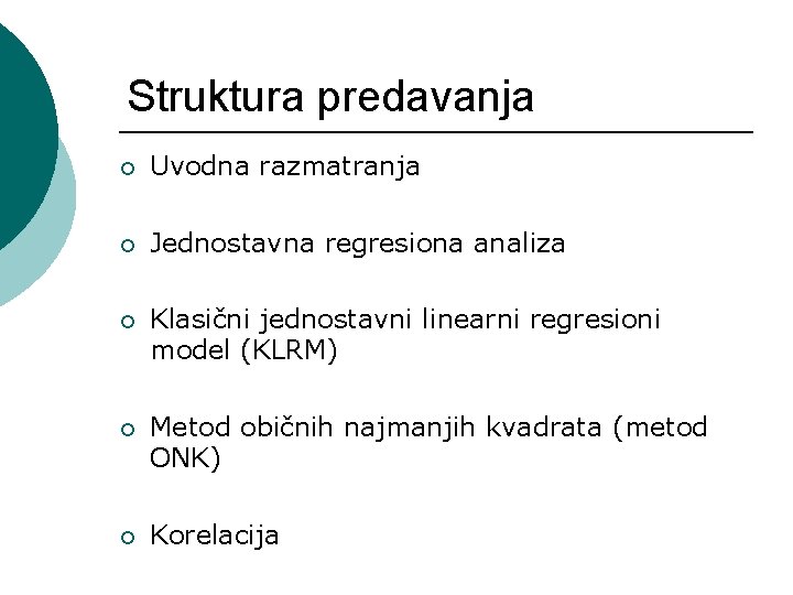 Struktura predavanja ¡ Uvodna razmatranja ¡ Jednostavna regresiona analiza ¡ Klasični jednostavni linearni regresioni