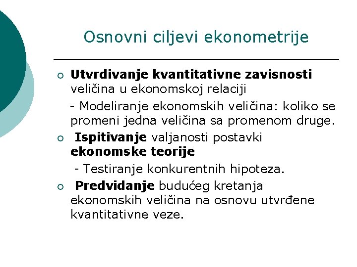 Osnovni ciljevi ekonometrije ¡ ¡ ¡ Utvrdivanje kvantitativne zavisnosti veličina u ekonomskoj relaciji -