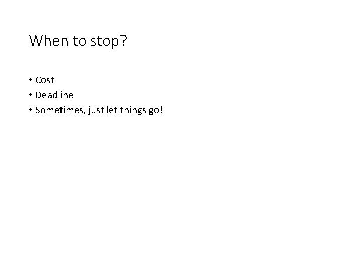 When to stop? • Cost • Deadline • Sometimes, just let things go! 