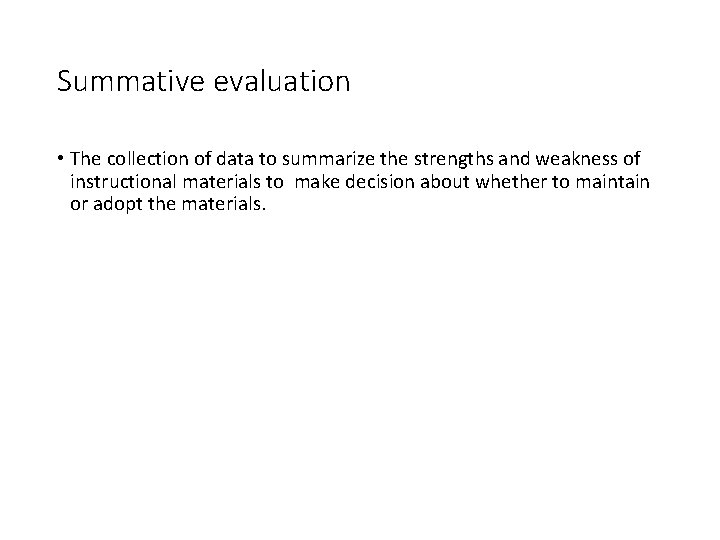 Summative evaluation • The collection of data to summarize the strengths and weakness of