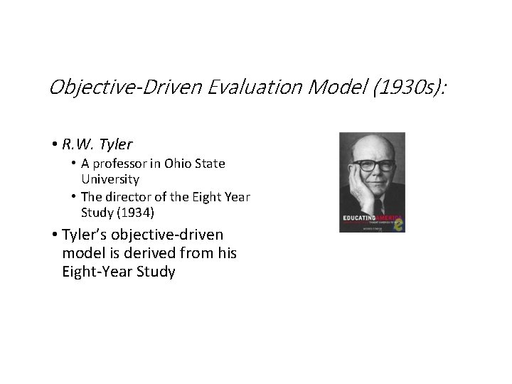 Objective-Driven Evaluation Model (1930 s): • R. W. Tyler • A professor in Ohio