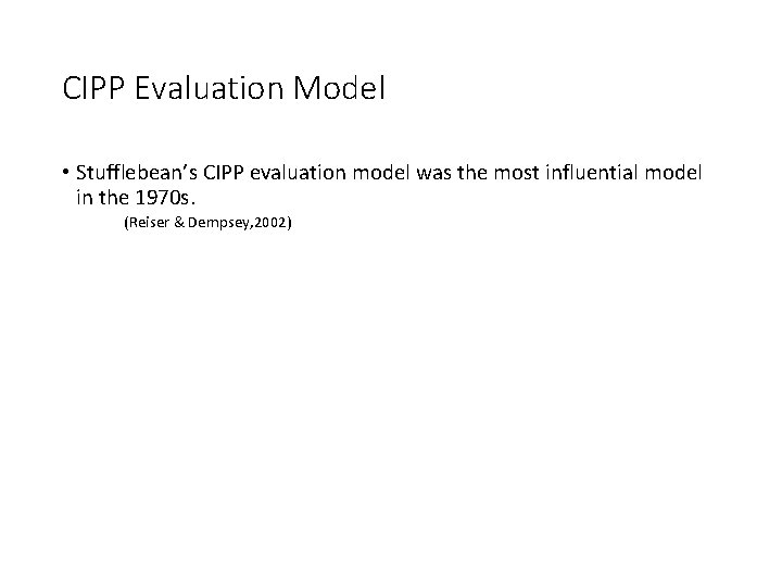 CIPP Evaluation Model • Stufflebean’s CIPP evaluation model was the most influential model in