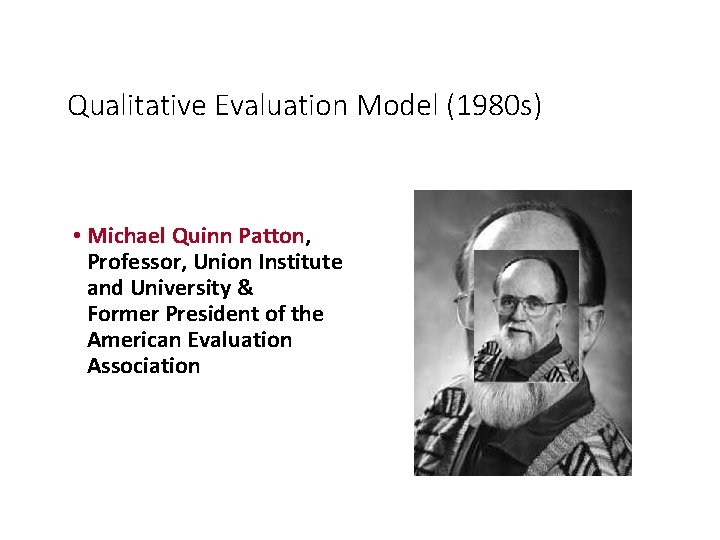 Qualitative Evaluation Model (1980 s) • Michael Quinn Patton, Professor, Union Institute and University