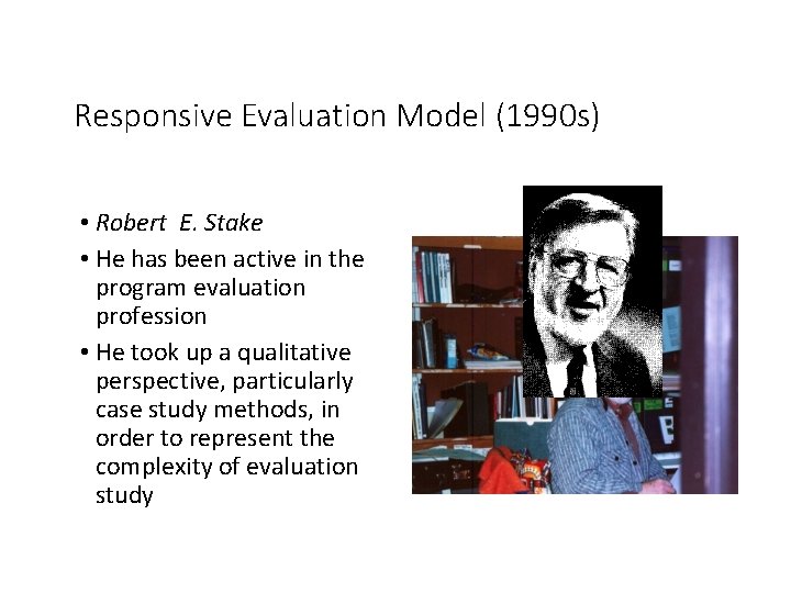 Responsive Evaluation Model (1990 s) • Robert E. Stake • He has been active