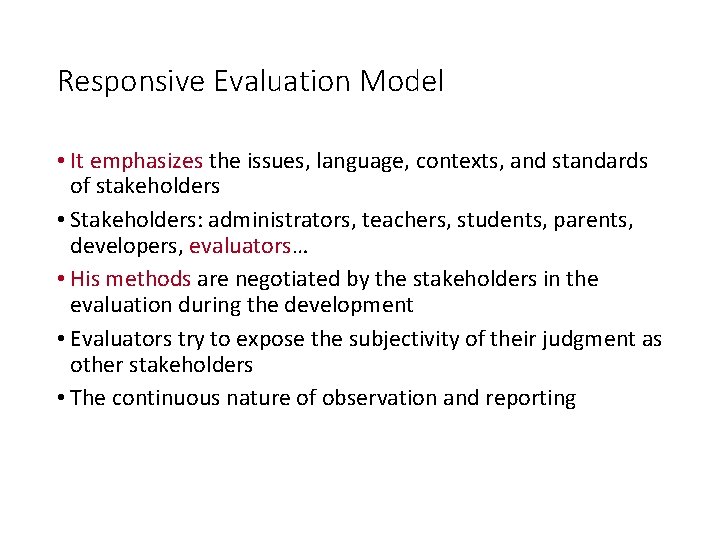 Responsive Evaluation Model • It emphasizes the issues, language, contexts, and standards of stakeholders