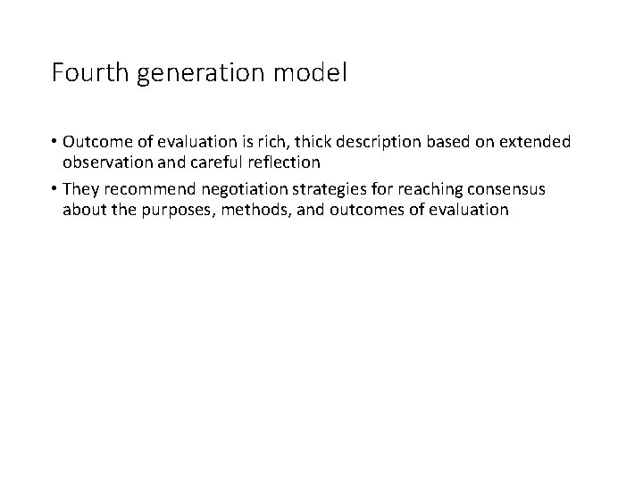 Fourth generation model • Outcome of evaluation is rich, thick description based on extended