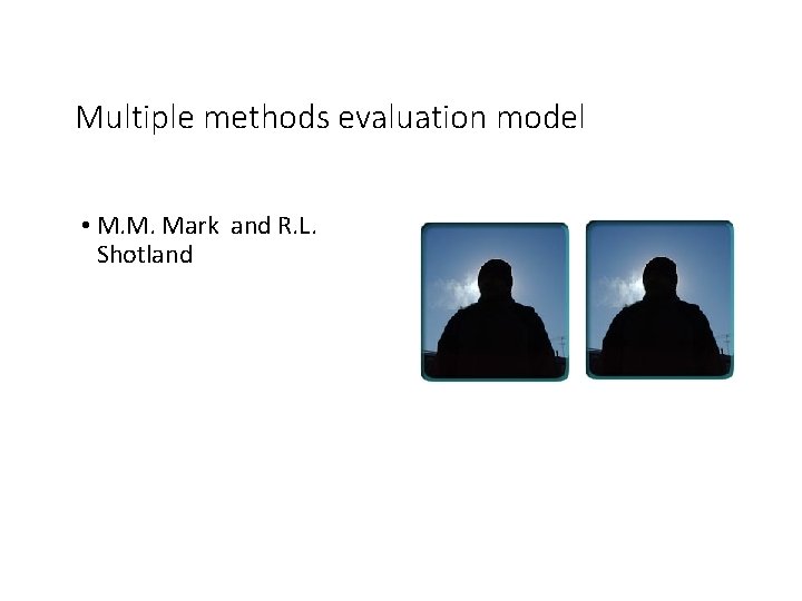 Multiple methods evaluation model • M. M. Mark and R. L. Shotland 