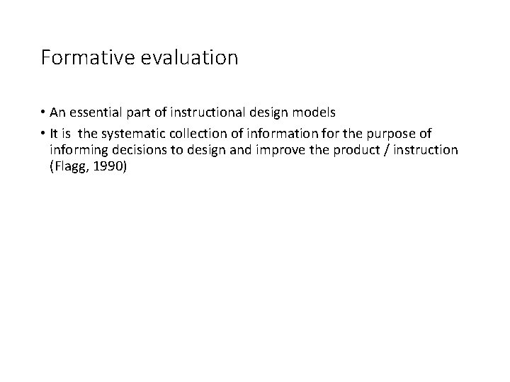 Formative evaluation • An essential part of instructional design models • It is the