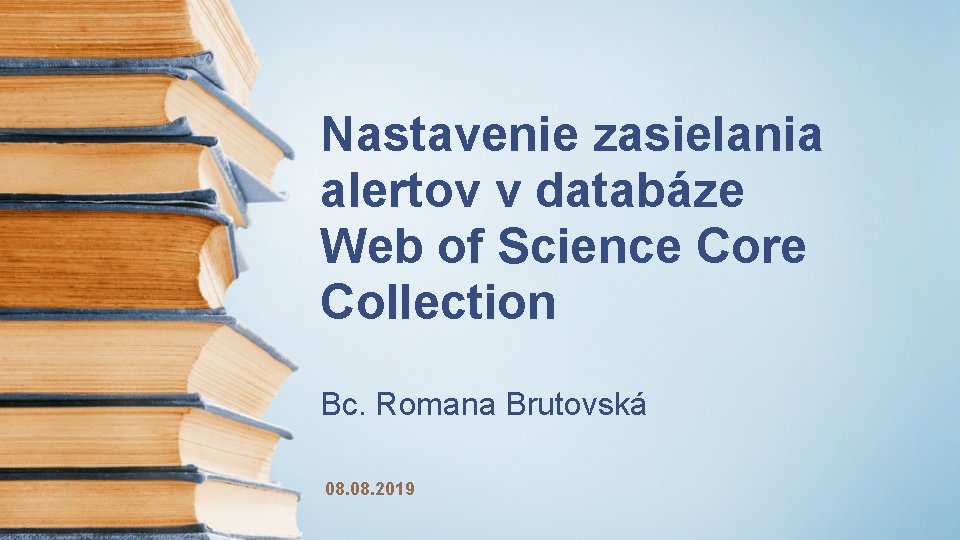 Nastavenie zasielania alertov v databáze Web of Science Core Collection Bc. Romana Brutovská 08.