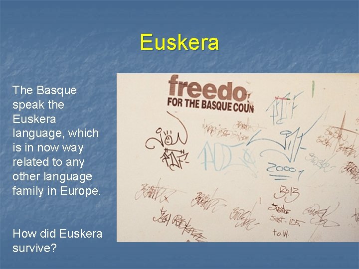 Euskera The Basque speak the Euskera language, which is in now way related to