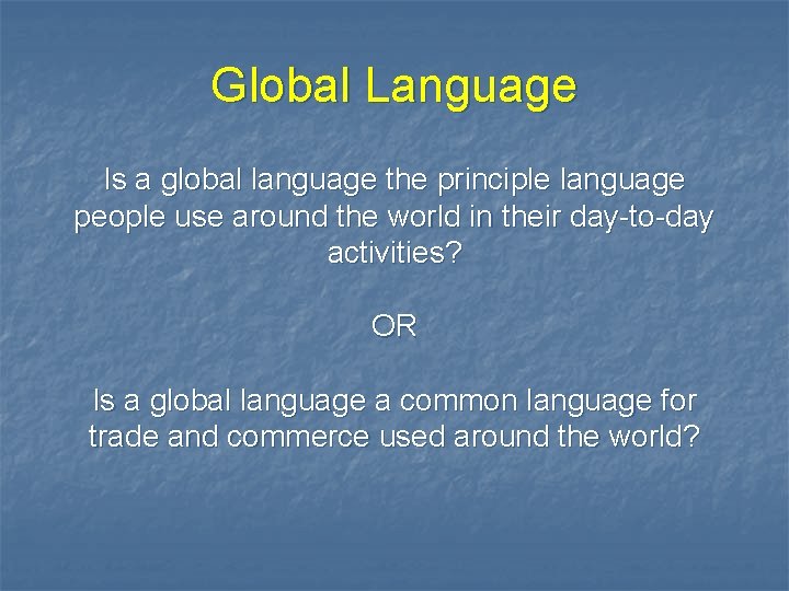 Global Language Is a global language the principle language people use around the world