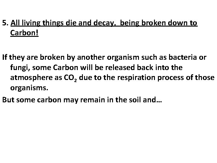 5. All living things die and decay, being broken down to Carbon! If they 5. All living things die and decay, being broken down to Carbon! If they