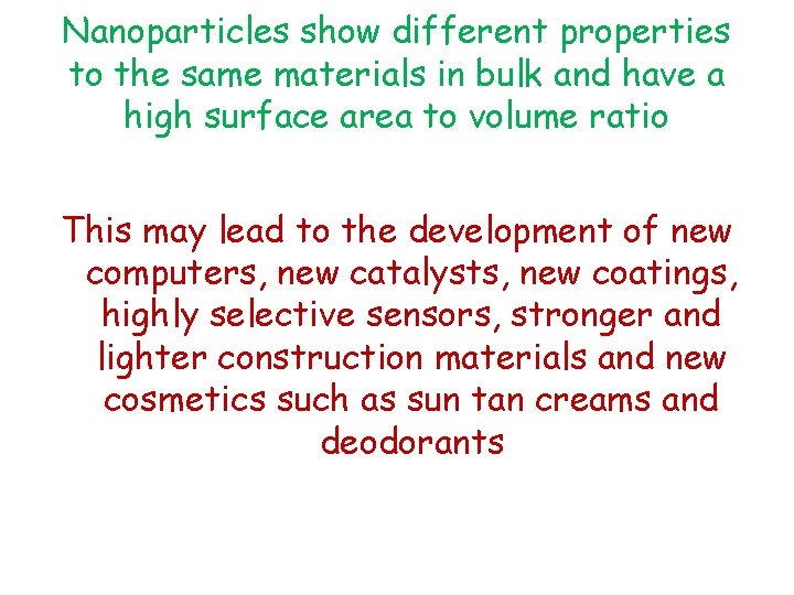 Nanoparticles show different properties to the same materials in bulk and have a high