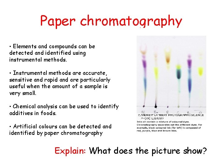 Paper chromatography • Elements and compounds can be detected and identified using instrumental methods.