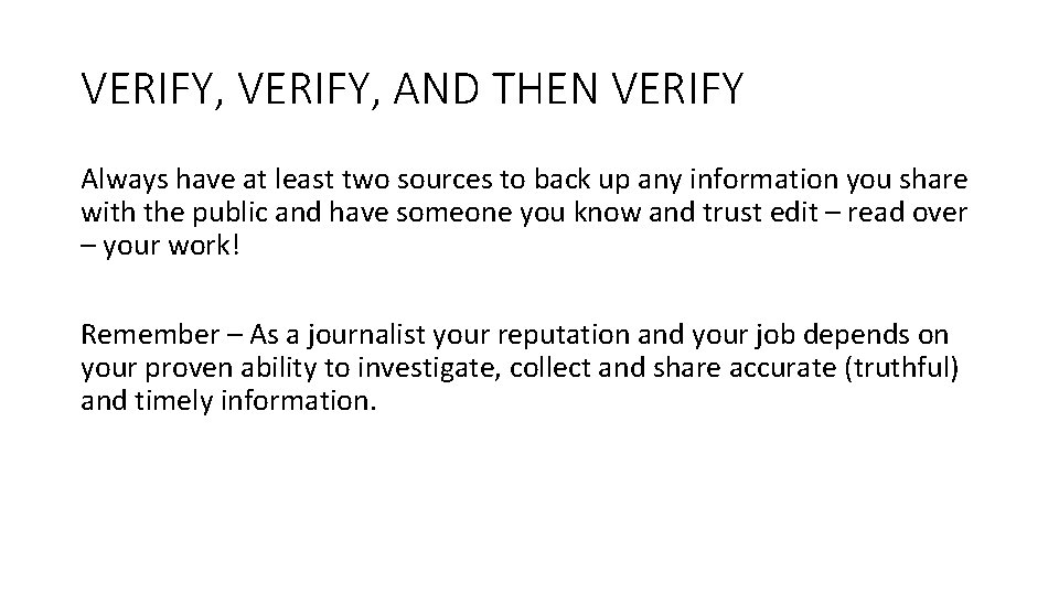 VERIFY, AND THEN VERIFY Always have at least two sources to back up any