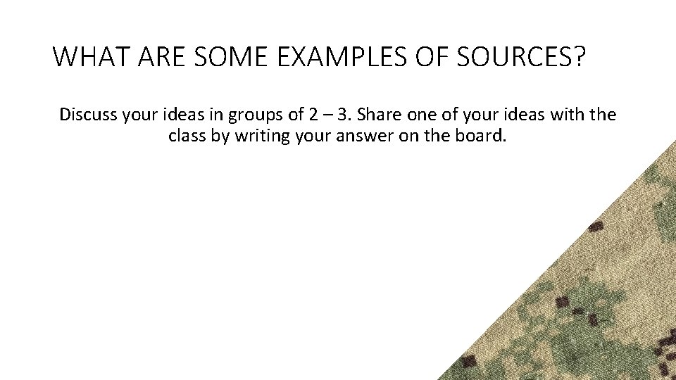 WHAT ARE SOME EXAMPLES OF SOURCES? Discuss your ideas in groups of 2 –