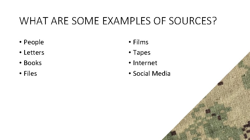 WHAT ARE SOME EXAMPLES OF SOURCES? • People • Letters • Books • Files