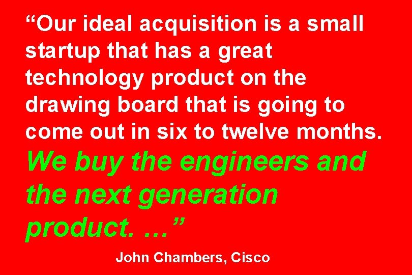 “Our ideal acquisition is a small startup that has a great technology product on