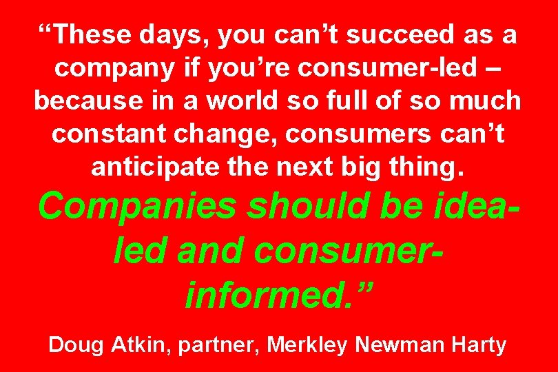 “These days, you can’t succeed as a company if you’re consumer-led – because in