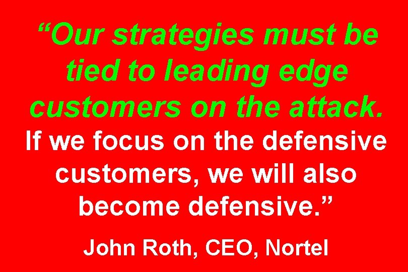 “Our strategies must be tied to leading edge customers on the attack. If we