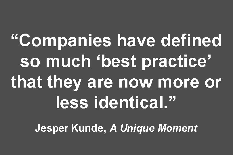 “Companies have defined so much ‘best practice’ that they are now more or less