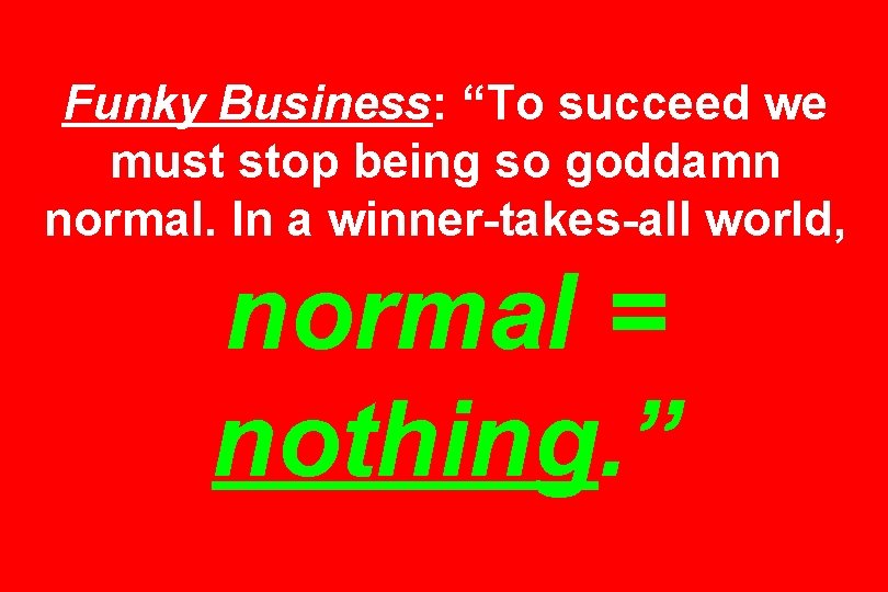 Funky Business: “To succeed we must stop being so goddamn normal. In a winner-takes-all