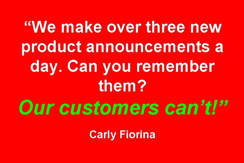 “We make over three new product announcements a day. Can you remember them? Our