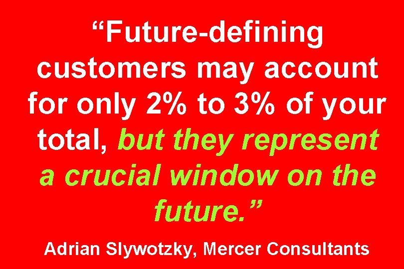 “Future-defining customers may account for only 2% to 3% of your total, but they