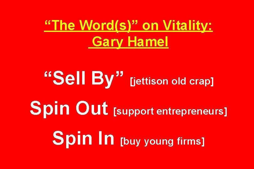 “The Word(s)” on Vitality: Gary Hamel “Sell By” [jettison old crap] Spin Out [support