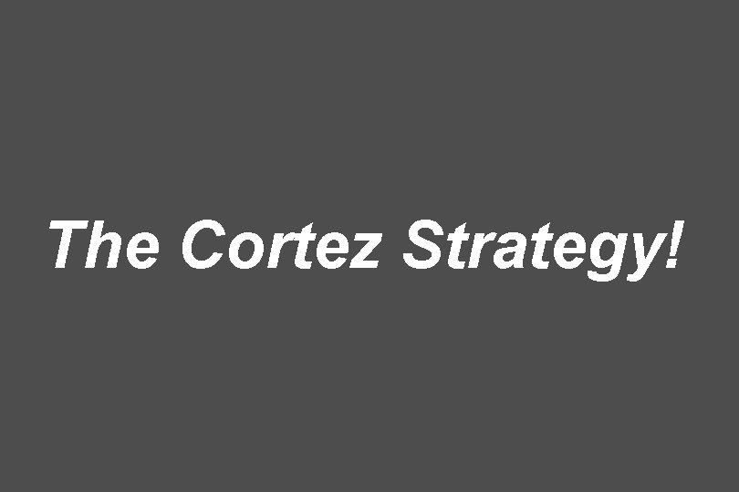 The Cortez Strategy! 