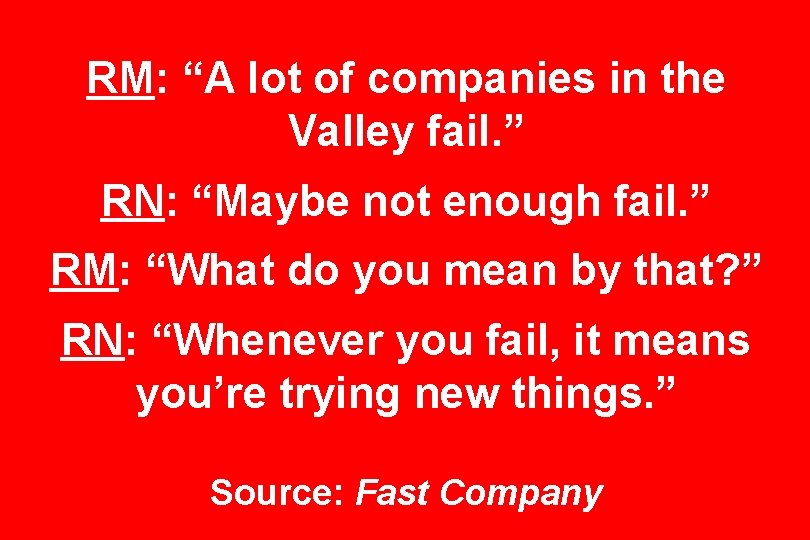 RM: “A lot of companies in the Valley fail. ” RN: “Maybe not enough