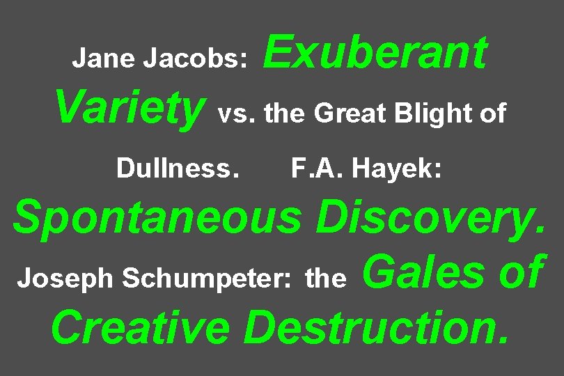 Jane Jacobs: Exuberant Variety vs. the Great Blight of Dullness. F. A. Hayek: Spontaneous
