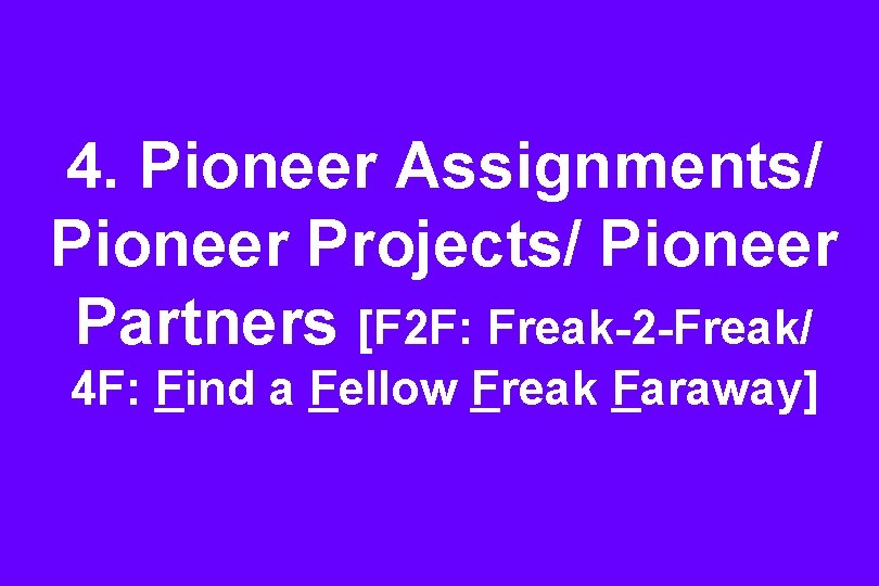 4. Pioneer Assignments/ Pioneer Projects/ Pioneer Partners [F 2 F: Freak-2 -Freak/ 4 F: