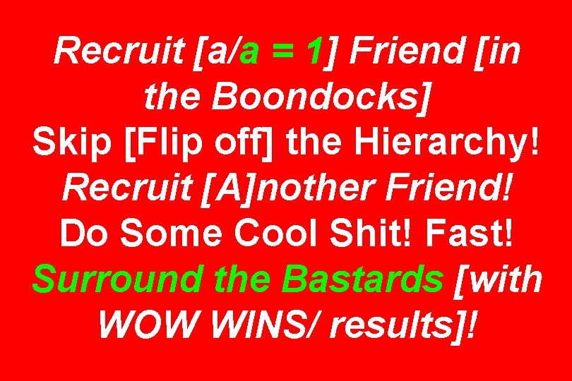 Recruit [a/a = 1] Friend [in the Boondocks] Skip [Flip off] the Hierarchy! Recruit