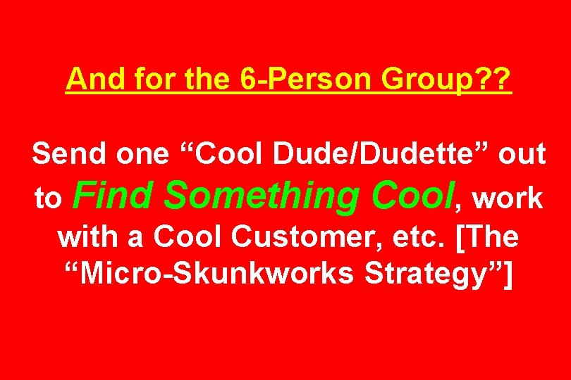 And for the 6 -Person Group? ? Send one “Cool Dude/Dudette” out to Find