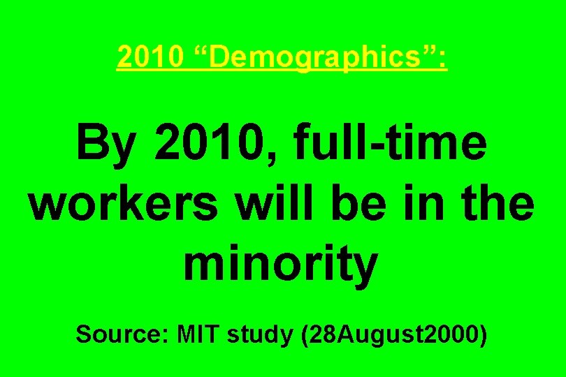 2010 “Demographics”: By 2010, full-time workers will be in the minority Source: MIT study