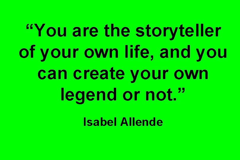 “You are the storyteller of your own life, and you can create your own