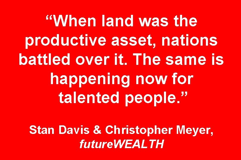 “When land was the productive asset, nations battled over it. The same is happening