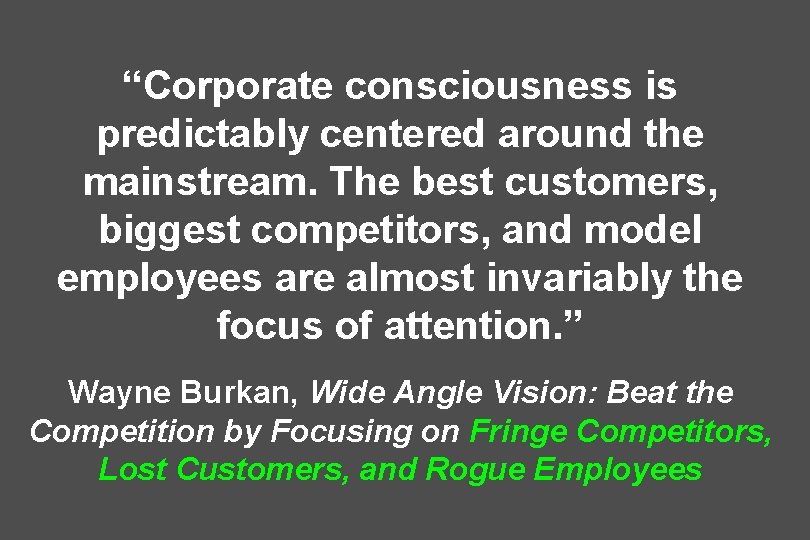 “Corporate consciousness is predictably centered around the mainstream. The best customers, biggest competitors, and