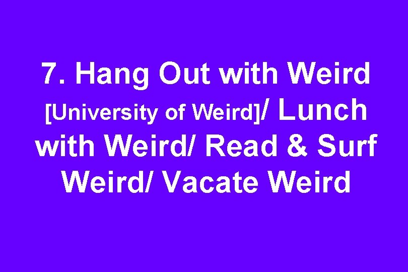 7. Hang Out with Weird [University of Weird]/ Lunch with Weird/ Read & Surf