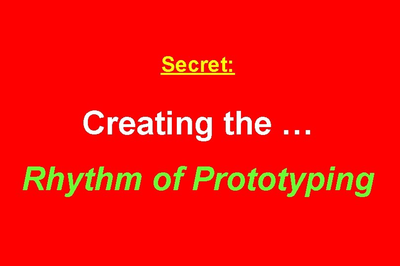 Secret: Creating the … Rhythm of Prototyping 