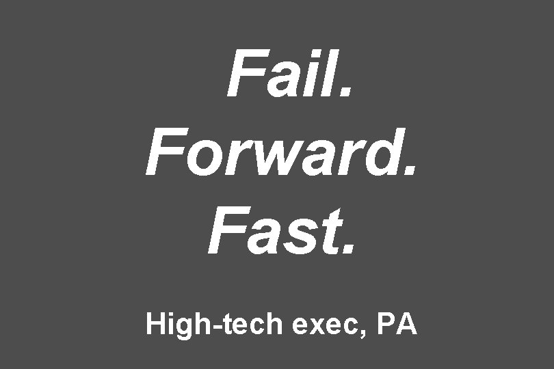 Fail. Forward. Fast. High-tech exec, PA 