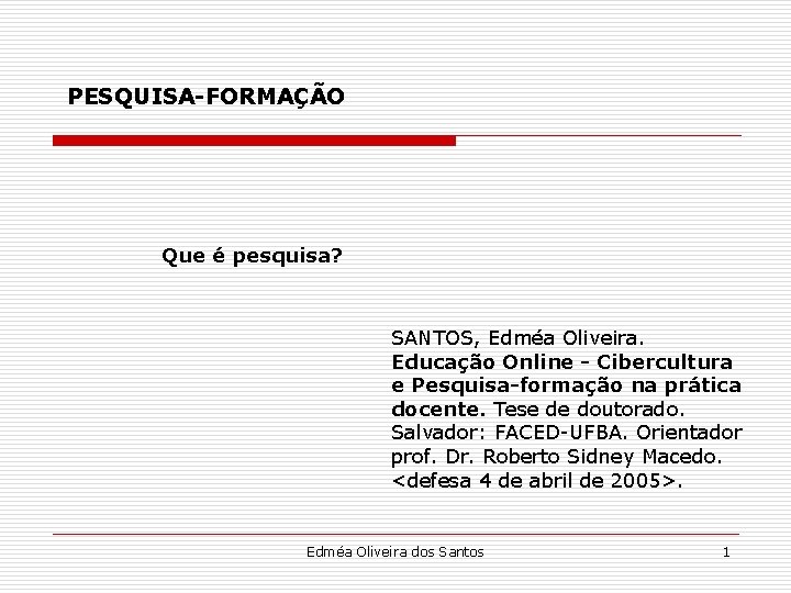 PESQUISA-FORMAÇÃO Que é pesquisa? SANTOS, Edméa Oliveira. Educação Online - Cibercultura e Pesquisa-formação na