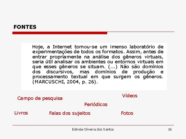 FONTES Hoje, a Internet tornou-se um imenso laboratório de experimentações de todos os formatos.