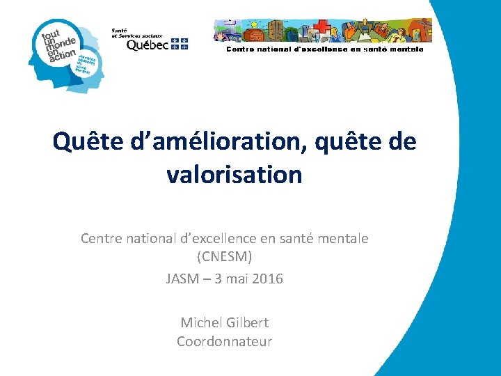 Quête d’amélioration, quête de valorisation Centre national d’excellence en santé mentale (CNESM) JASM –