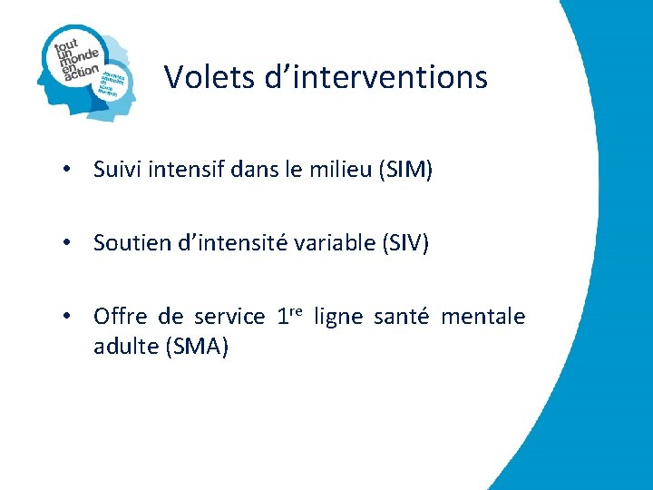 Volets d’interventions • Suivi intensif dans le milieu (SIM) • Soutien d’intensité variable (SIV)