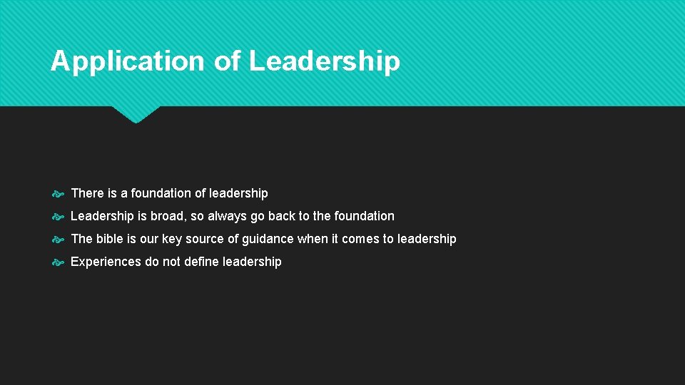 Application of Leadership There is a foundation of leadership Leadership is broad, so always