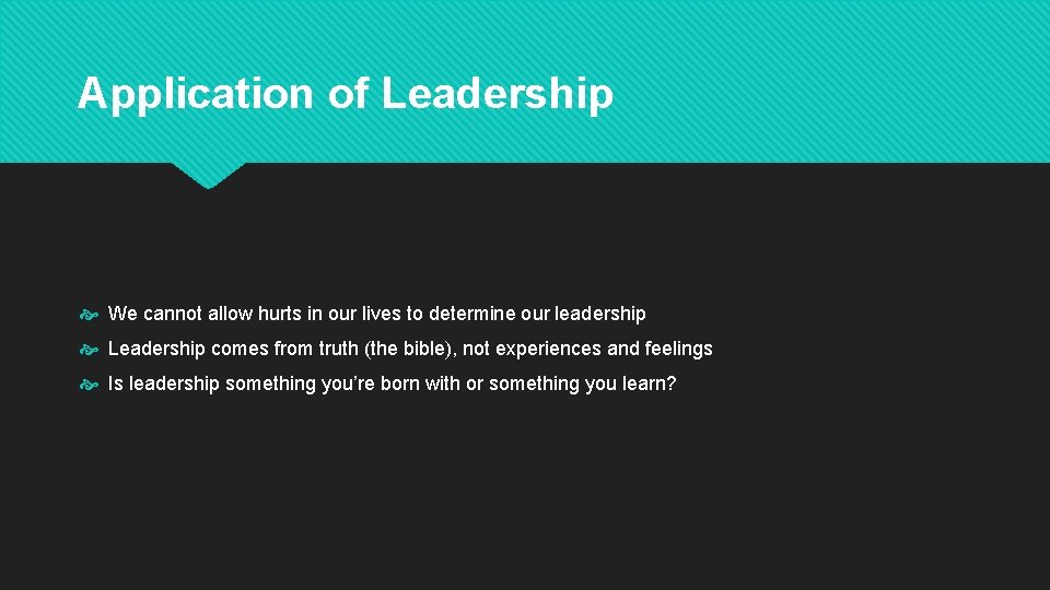 Application of Leadership We cannot allow hurts in our lives to determine our leadership