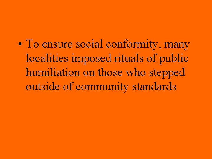  • To ensure social conformity, many localities imposed rituals of public humiliation on