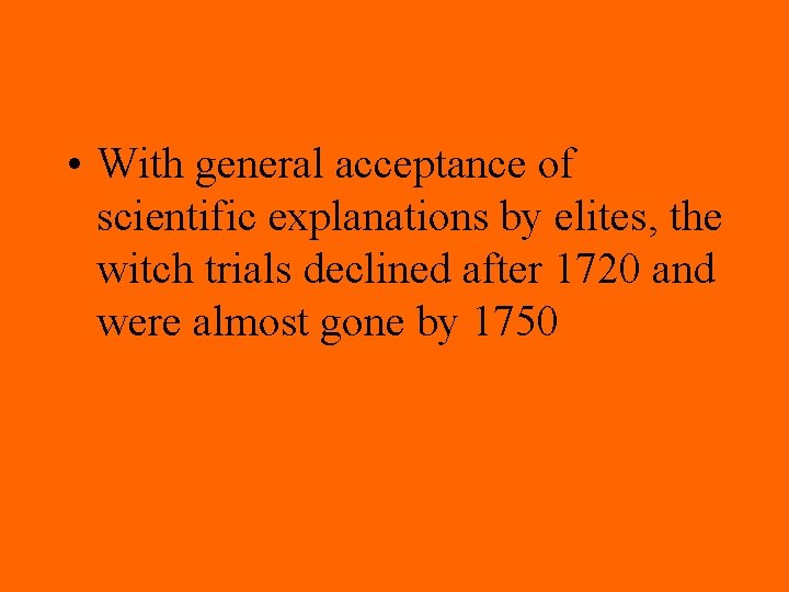  • With general acceptance of scientific explanations by elites, the witch trials declined